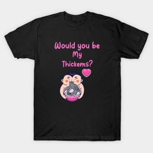 Be my thickems T-Shirt